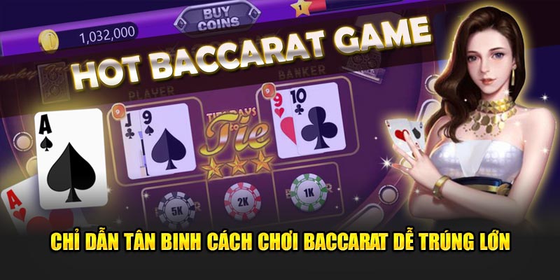 Chỉ Dẫn Tân Binh Cách Chơi Baccarat Dễ Trúng Lớn