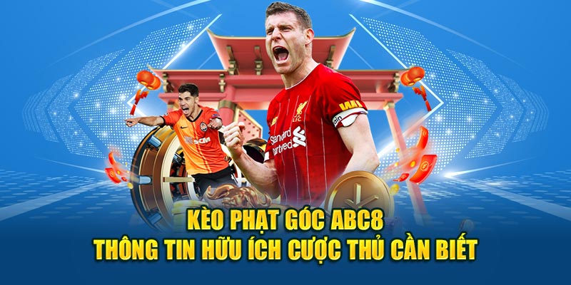 Kèo Phạt Góc ABC8 Thông Tin Hữu Ích Cược Thủ Cần Biết