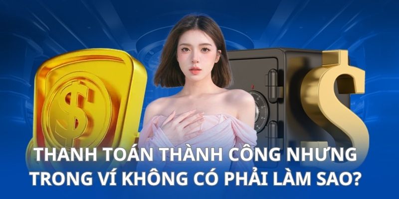 Trường hợp nhận được thông báo nạp hoàn tất nhưng số dư trong ví không đổi