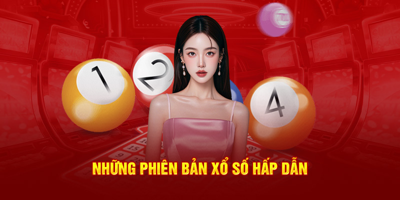 Những phiên bản xổ số hấp dẫn